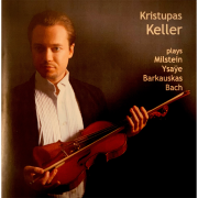 KRISTUPAS KELLER PLAYS MILSTEIN YSAYE BARKAUSKAS BACH