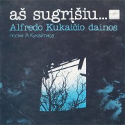 Aš Sugrįšiu... - Alfredo Kukaičio Dainos